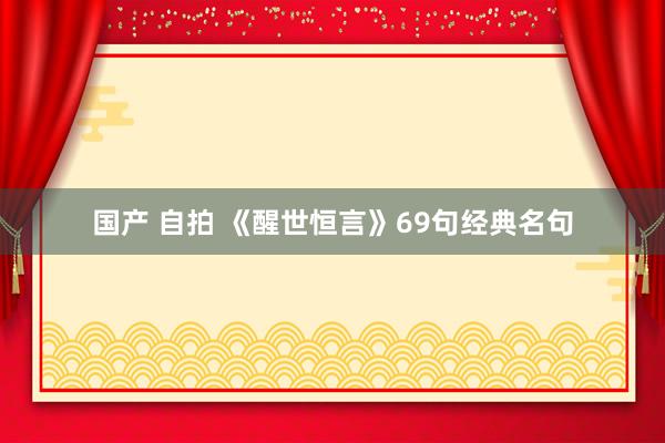 国产 自拍 《醒世恒言》69句经典名句